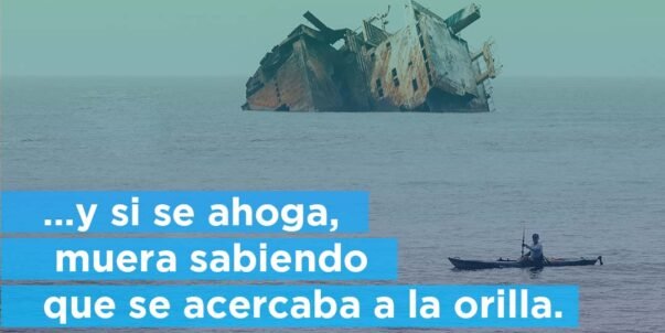 y si se ahoga, muera sabiendo que se acercaba a la orilla
